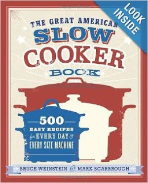 The Great American Slow Cooker Book: 500 Easy Recipes for Every Day and Every Size Machine by Bruce Weinstein and Mark Scarbrough