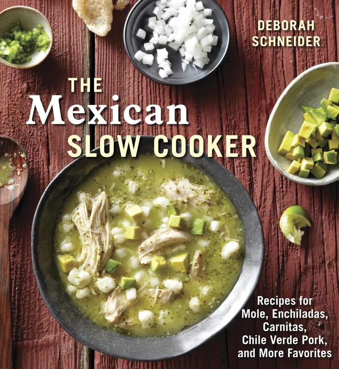 The Mexican Slow Cooker: Recipes for Mole, Enchiladas, Carnitas, Chile Verde Pork, and More Favorites (Deborah Schneider)